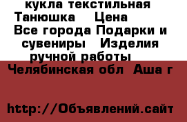 кукла текстильная “Танюшка“ › Цена ­ 300 - Все города Подарки и сувениры » Изделия ручной работы   . Челябинская обл.,Аша г.